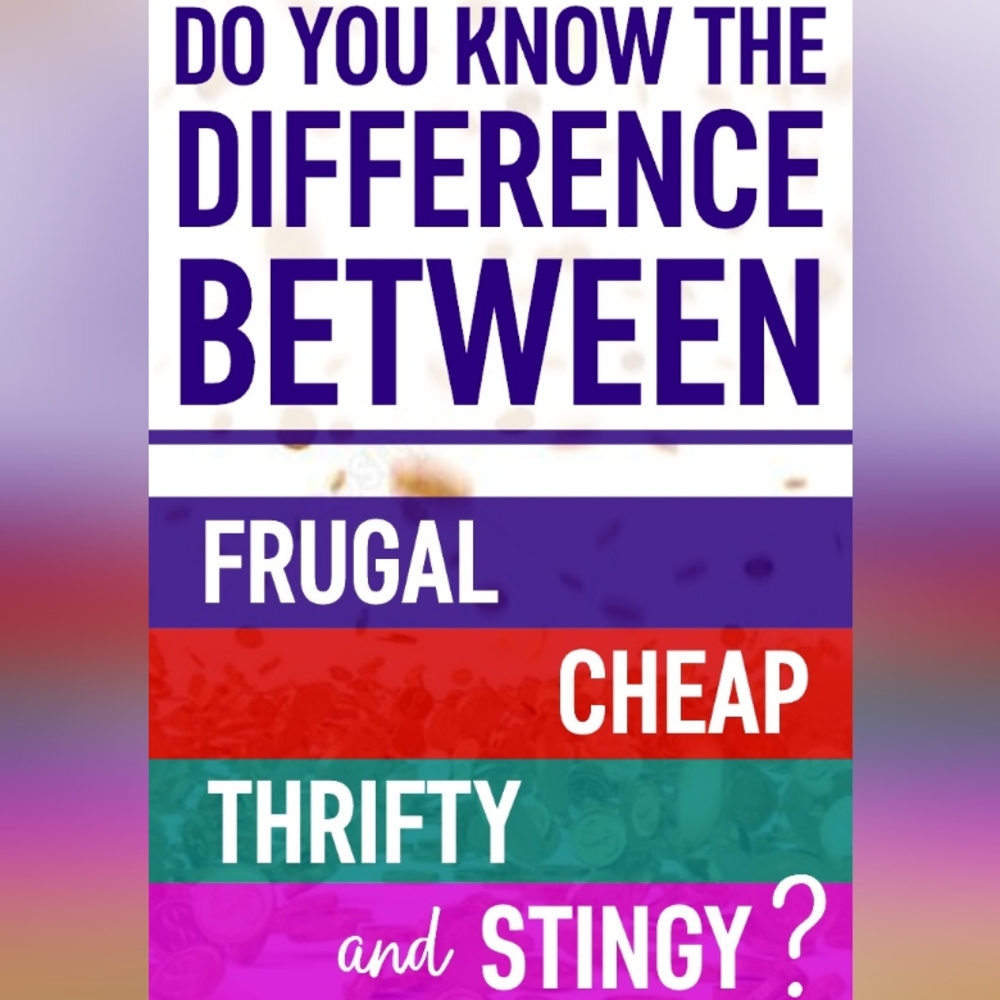 FRUGAL VS.CHEAP VS.THRIFTY VS.STINGY